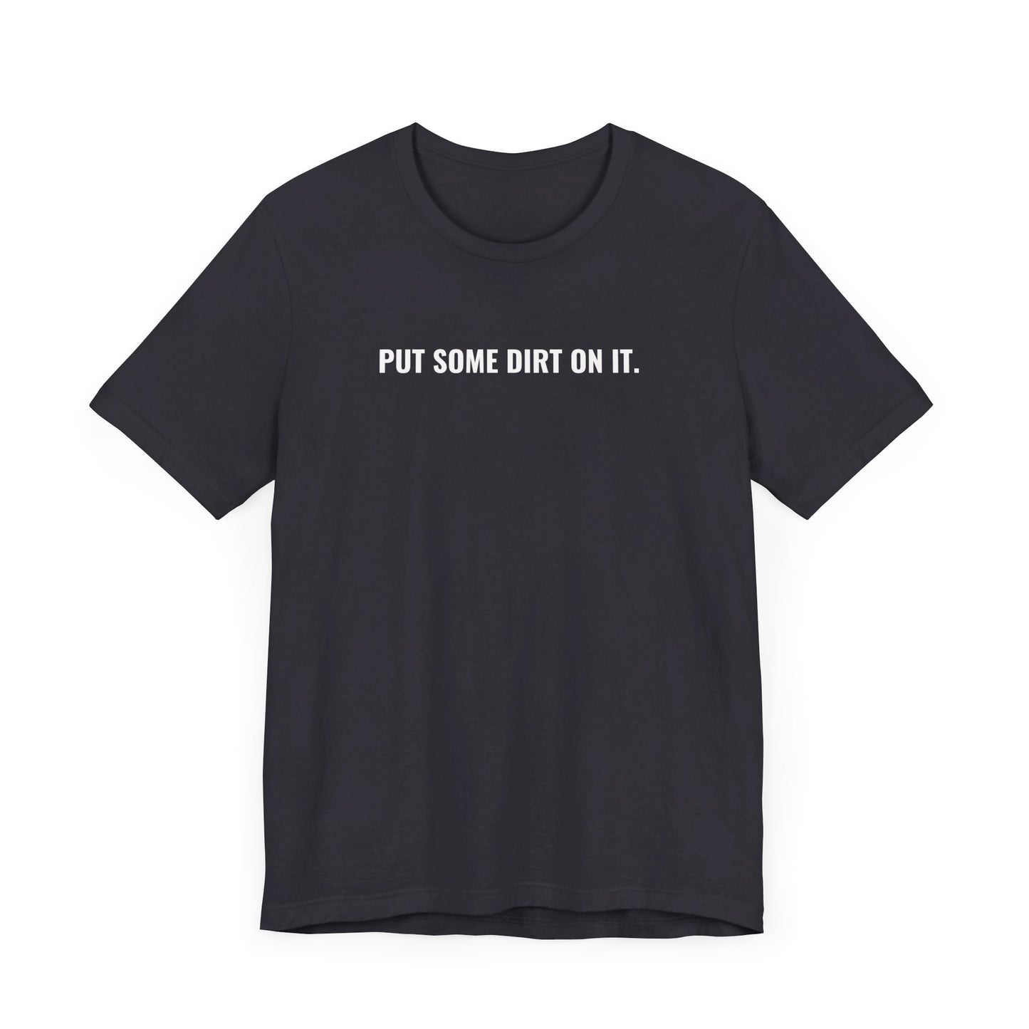 Put Some Dirt On It Short Sleeve Tee