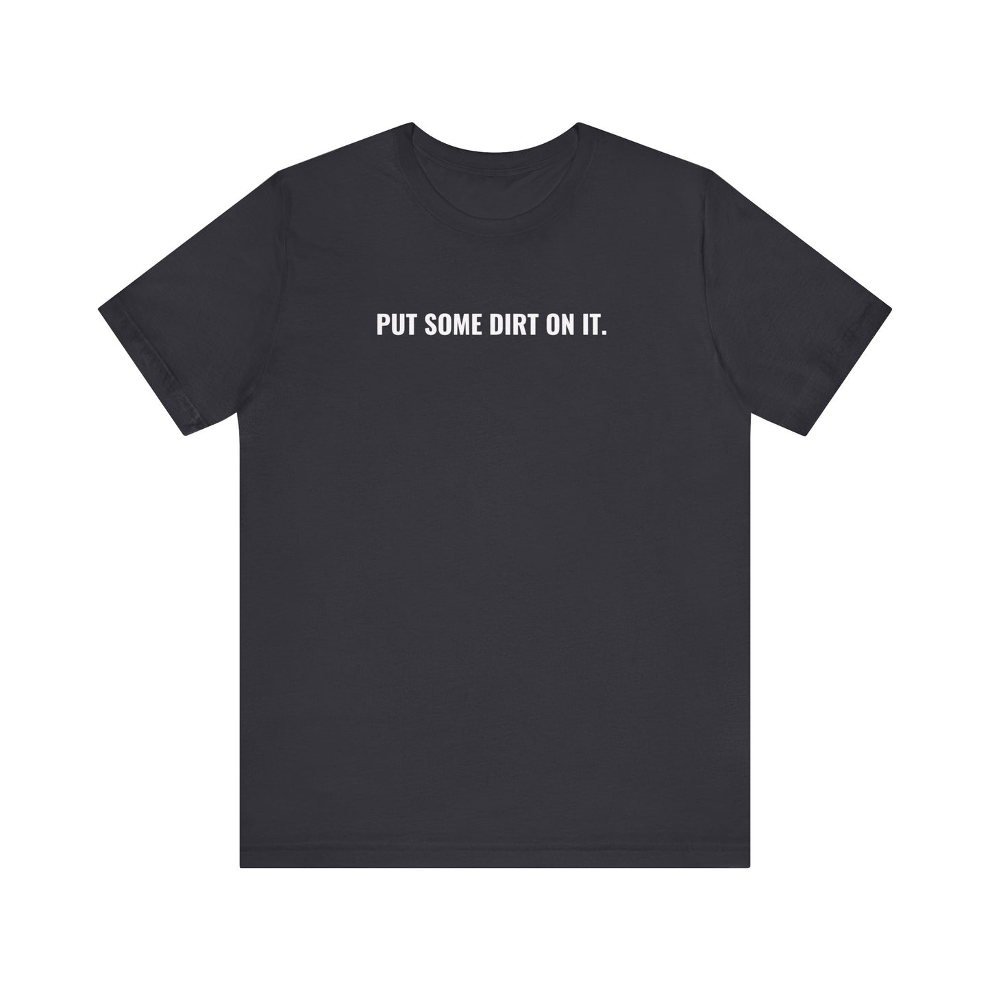 Put Some Dirt On It Short Sleeve Tee