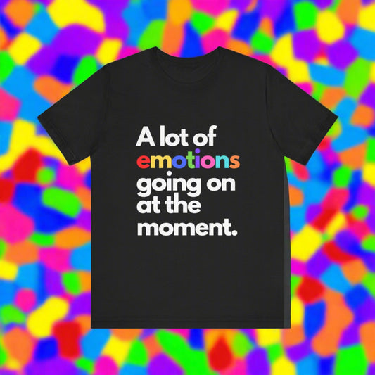 Alot of Emotions Going On at the Moment Unisex Jersey Short Sleeve Tee